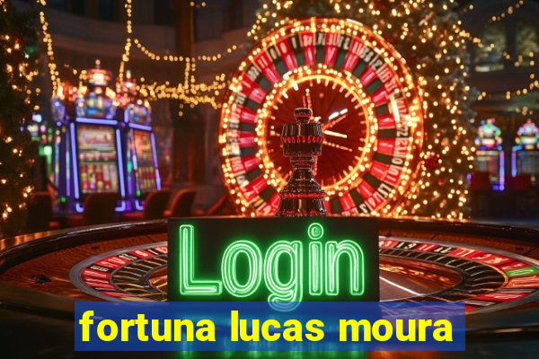 fortuna lucas moura